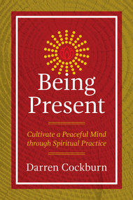 Being Present (Cultivate a Peaceful Mind through Spiritual Practice) by Darren Cockburn, 9781844097463
