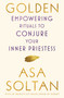 Golden (Empowering Rituals to Conjure Your Inner Priestess) - 9781501158667 by Asa Soltan, 9781501158667