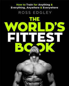 The World's Fittest Book (How to train for anything and everything, anywhere and everywhere) by Ross Edgley, 9780751572544