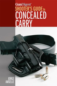 Gun Digest's Shooter's Guide to Concealed Carry by Jorge Amselle, 9781440241727