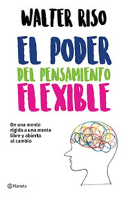 El poder del pensamiento flexible / The Power of Flexible Thinking (Spanish Edition) by Walter Riso, 9786070748332