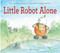 Little Robot Alone by Patricia MacLachlan, Emily MacLachlan Charest, Matt Phelan, 9780544442801