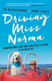 Driving Miss Norma (An Inspirational Story About What Really Matters at the End of Life) by Tim Bauerschmidt, Ramie Liddle, 9780062664389