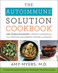 The Autoimmune Solution Cookbook (Over 150 Delicious Recipes to Prevent and Reverse the Full Spectrum of Inflammatory Symptoms and Diseases) by Amy Myers, M.D., 9780062853547