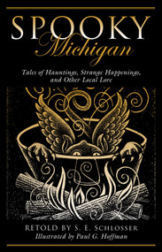 Spooky Michigan (Tales of Hauntings, Strange Happenings, and Other Local Lore) by S. E. Schlosser, Paul G. Hoffman, 9781493027132
