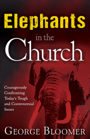 Elephants in the Church (Courageously Confronting Today's Tough and Controversial Issues) by George Bloomer, 9781629112350