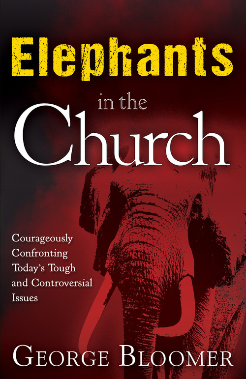 Elephants in the Church (Courageously Confronting Today's Tough and Controversial Issues) by George Bloomer, 9781629112350