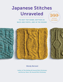 Japanese Stitches Unraveled (160+ Stitch Patterns to Knit Top Down, Bottom Up, Back and Forth, and In the Round) by Wendy Bernard, 9781419729065