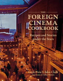The Foreign Cinema Cookbook (Recipes and Stories Under the Stars) by Gayle Pirie, John Clark, Alice Waters, 9781419729041