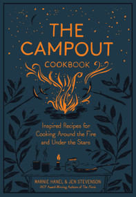 The Campout Cookbook (Inspired Recipes for Cooking Around the Fire and Under the Stars) by Marnie Hanel, Jen Stevenson, 9781579657994