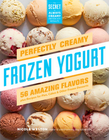 Perfectly Creamy Frozen Yogurt (56 Amazing Flavors plus Recipes for Pies, Cakes & Other Frozen Desserts) by Nicole Weston, 9781612128801