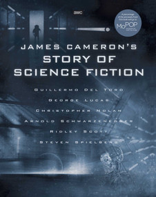 James Cameron's Story of Science Fiction by Randall Frakes, Brooks Peck, Sidney Perkowitz, Matt Singer, Gary Wolfe, Lisa Yaszek, James Cameron, Randall Frakes, Brooks Peck, 9781683834977