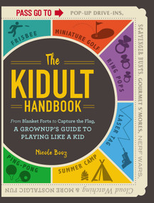 The Kidult Handbook (From Blanket Forts to Capture the Flag, a Grownup's Guide to Playing Like a Kid) by Nicole Booz, 9781507207581