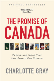 The Promise of Canada (People and Ideas That Have Shaped Our Country) by Charlotte Gray, 9781476784687