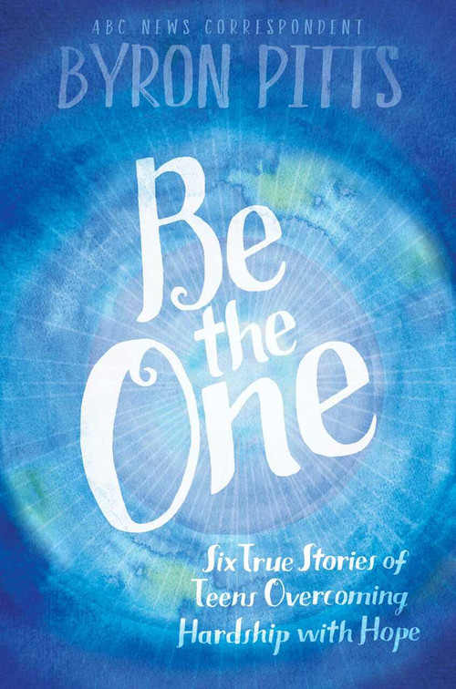 Be the One (Six True Stories of Teens Overcoming Hardship with Hope) - 9781442483835 by Byron Pitts, 9781442483835