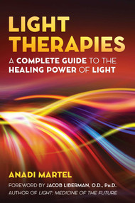 Light Therapies (A Complete Guide to the Healing Power of Light) by Anadi Martel, Jacob Liberman, 9781620557297