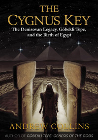 The Cygnus Key (The Denisovan Legacy, Göbekli Tepe, and the Birth of Egypt) by Andrew Collins, 9781591432999