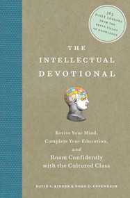 The Intellectual Devotional (Revive Your Mind, Complete Your Education, and Roam Confidently with the Cultured Class) by David S. Kidder, Noah D. Oppenheim, 9781594865138