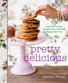Pretty Delicious (Lean and Lovely Recipes for a Healthy, Happy New You: A Cookbook) by Candice Kumai, 9781605293509