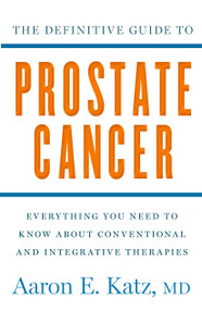 The Definitive Guide to Prostate Cancer (Everything You Need to Know about Conventional and Integrative Therapies) by Aaron Katz, 9781609613105