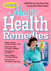 Joey Green's Magic Health Remedies (1,363 Quick-and-Easy Cures Using Brand-Name Products) by Joey Green, 9781609619497