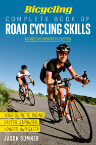 Bicycling Complete Book of Road Cycling Skills (Your Guide to Riding Faster, Stronger, Longer, and Safer) by Jason Sumner, Editors of Bicycling Magazine, 9781623364953