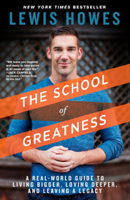 The School of Greatness (A Real-World Guide to Living Bigger, Loving Deeper, and Leaving a Legacy) by Lewis Howes, 9781623365967