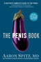 The Penis Book (A Doctor's Complete Guide to the Penis--From Size to Function and Everything in Between) by Aaron Spitz, M.D., 9781635650297