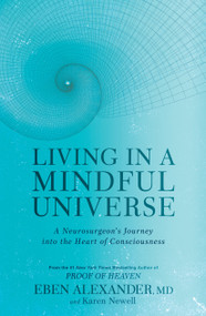 Living in a Mindful Universe (A Neurosurgeon's Journey into the Heart of Consciousness) by Eben Alexander, Karen Newell, 9781635650655