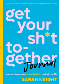 Get Your Sh*t Together Journal (Practical Ways to Cut the Bullsh*t and Win at Life) by Sarah Knight, 9780316451543