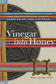 Vinegar into Honey (Seven Steps to Understanding and Transforming Anger, Aggression, and Violence) by Ron Leifer, 9781559392938