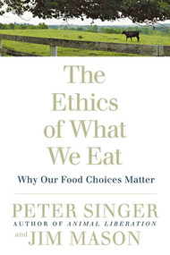 The Ethics of What We Eat (Why Our Food Choices Matter) by Peter Singer, Jim Mason, 9781594866876