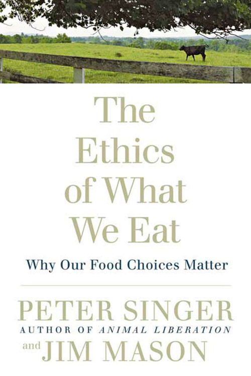 The Ethics of What We Eat (Why Our Food Choices Matter) by Peter Singer, Jim Mason, 9781594866876