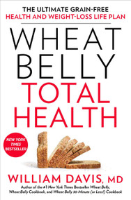 Wheat Belly Total Health (The Ultimate Grain-Free Health and Weight-Loss Life Plan) by William Davis, 9781623367701