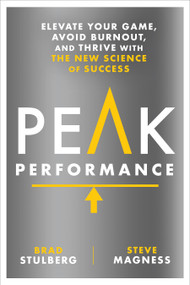 Peak Performance (Elevate Your Game, Avoid Burnout, and Thrive with the New Science of Success) by Brad Stulberg, Steve Magness, 9781623367930