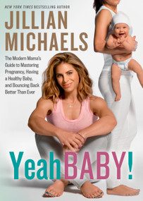 Yeah Baby! (The Modern Mama's Guide to Mastering Pregnancy, Having a Healthy Baby, and Bouncing Back Better Than Ever) by Jillian Michaels, 9781623368036
