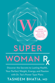 Super Woman Rx (Unlock the Secrets to Lasting Health, Your Perfect Weight, Energy, and Passion with Dr. Taz's Power Type Plans) by Tasneem Bhatia, MD, 9781623368586