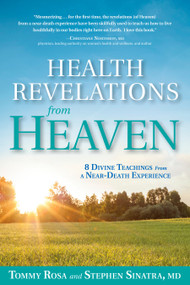 Health Revelations from Heaven (8 Divine Teachings from a Near Death Experience) by Tommy Rosa, Stephen Sinatra, M.D., 9781635650662