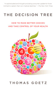 The Decision Tree (How to make better choices and take control of your health) by Thomas Goetz, 9781605291680