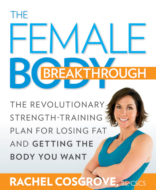 The Female Body Breakthrough (The Revolutionary Strength-Training Plan for Losing Fat and Getting the Body You Want) by Rachel Cosgrove, 9781605296937