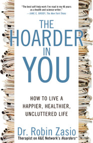 The Hoarder in You (How to Live a Happier, Healthier, Uncluttered Life) by Robin Zasio, 9781609618964