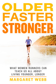 Older, Faster, Stronger (What Women Runners Can Teach Us All About Living Younger, Longer) by Margaret Webb, 9781623361693