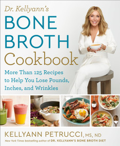 Dr. Kellyann's Bone Broth Cookbook (125 Recipes to Help You Lose Pounds, Inches, and Wrinkles) by Kellyann Petrucci, MS, ND, Karen Pickus, 9781623368395