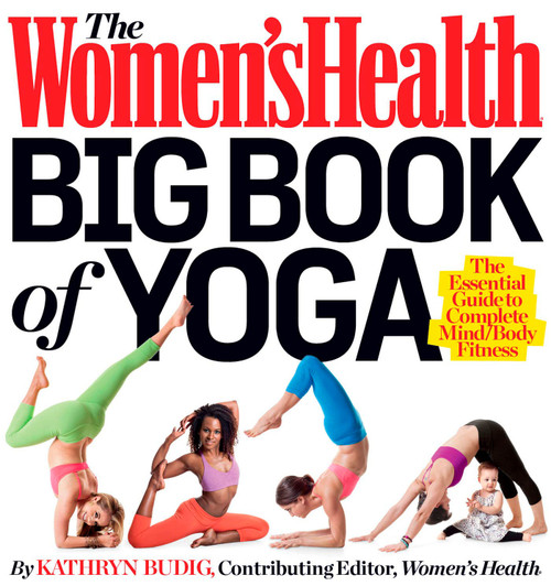 The Women's Health Big Book of Yoga (The Essential Guide to Complete Mind/Body Fitness) by Kathryn Budig, Editors of Women's Health Maga, 9781609618391