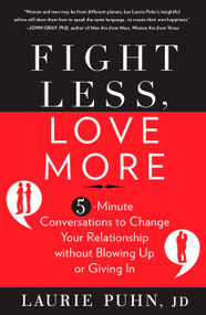 Fight Less, Love More (5-Minute Conversations to Change Your Relationship without Blowing Up or Giving In) - 9781609618896 by Laurie Puhn, 9781609618896