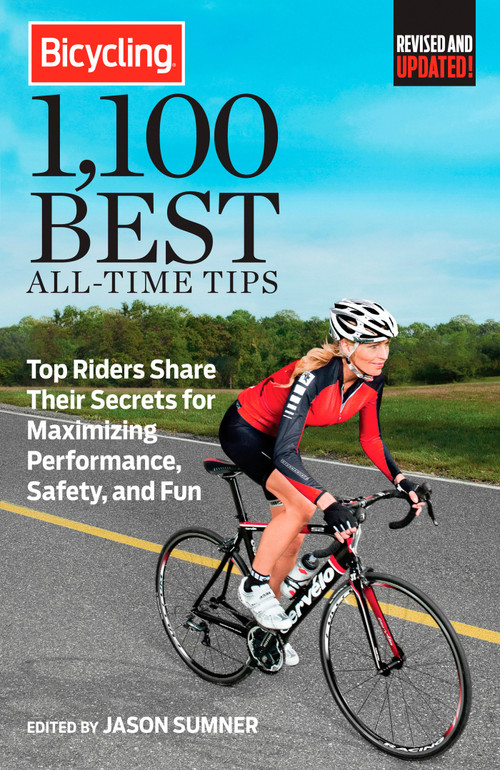 Bicycling 1,100 Best All-Time Tips (Top Riders Share Their Secrets for Maximizing Performance, Safety, and Fun) by Jason Sumner, Editors of Bicycling Magazine, 9781623360122