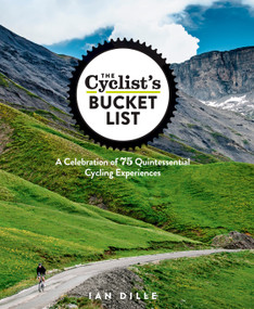 The Cyclist's Bucket List (A Celebration of 75 Quintessential Cycling Experiences) by Ian Dille, 9781623364465