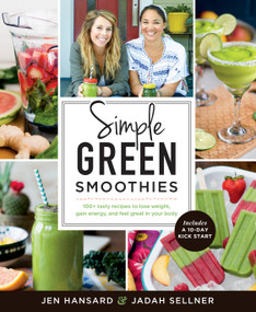 Simple Green Smoothies (100+ Tasty Recipes to Lose Weight, Gain Energy, and Feel Great in Your Body) by Jen Hansard, Jadah Sellner, 9781623366414