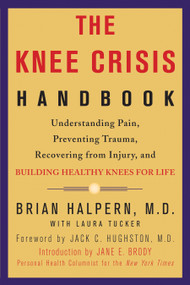 The Knee Crisis Handbook (Understanding Pain, Preventing Trauma, Recovering from Injury, and Building Healthy Knees for Life) by Brian Halpern, Laura Tucker, Jack C. Hughston, Jane Brody, 9781579548711