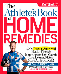 The Athlete's Book of Home Remedies (1,001 Doctor-Approved Health Fixes and Injury-Prevention Secrets for a Leaner, Fitter, More Athletic Body!) by Jordan D. Metzl, MD, Mike Zimmerman, 9781609612344